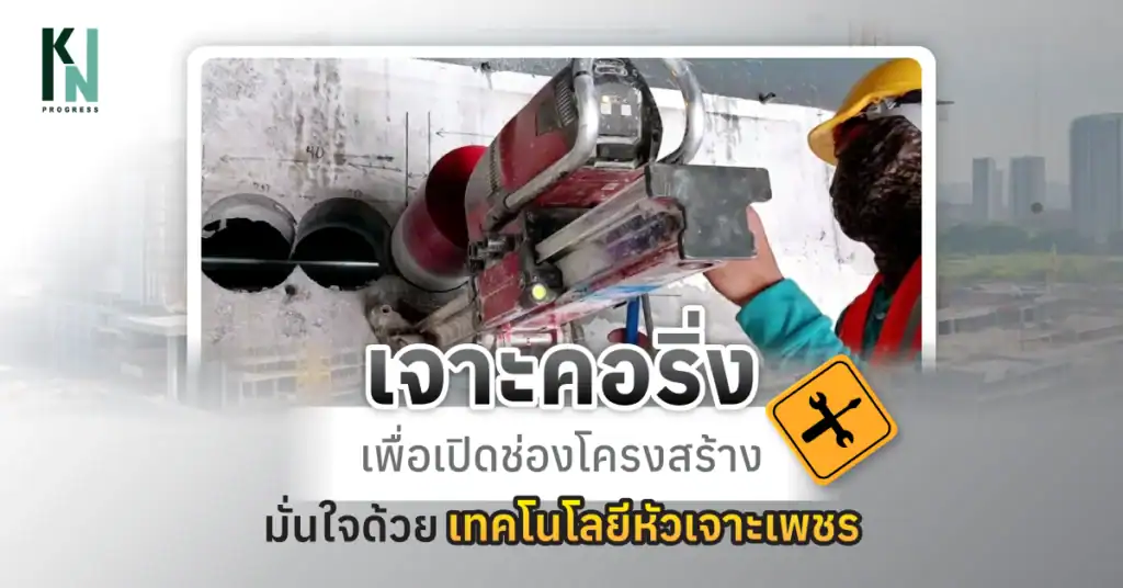 เจาะคอริ่งเพื่อเปิดช่องโครงสร้าง มั่นใจด้วยเทคโนโลยีหัวเจาะเพชร